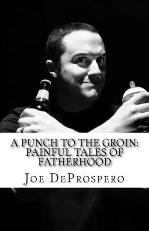 A Punch to the Groin de Joe Deprospero