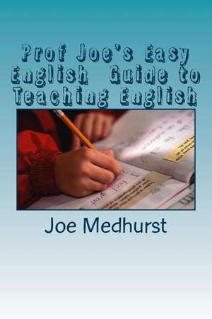 Prof Joe's Easy English Guide to Teaching English de Joe Medhurst