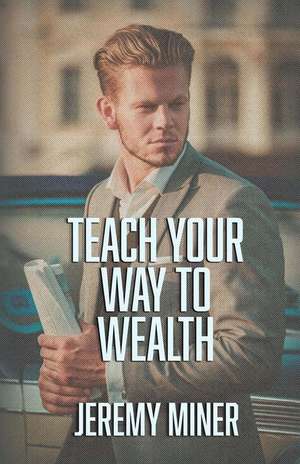 Teach Your Way to Wealth! de Jeremy Miner