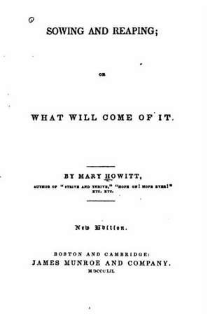 Sowing and Reaping, Or, What Will Come of It de Mary Botham Howitt