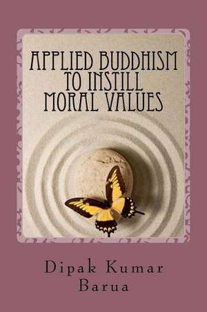 Applied Buddhism to Instill Moral Values de Prof Dipak Kumar Barua