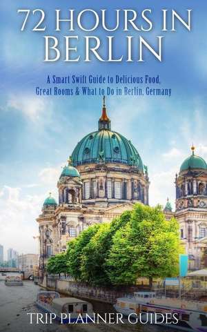 72 Hours in Berlin de Trip Planner Guides