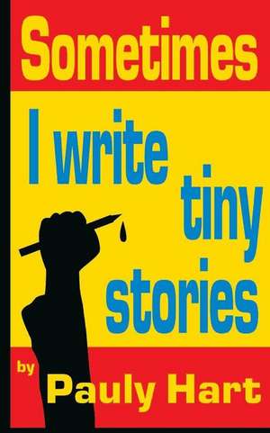 Sometimes I Write Tiny Stories de Pauly Hart