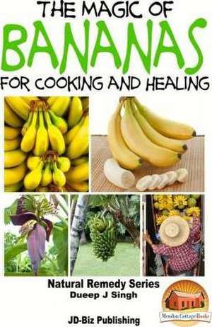 The Magic of Bananas for Cooking and Healing de Dueep Jyot Singh