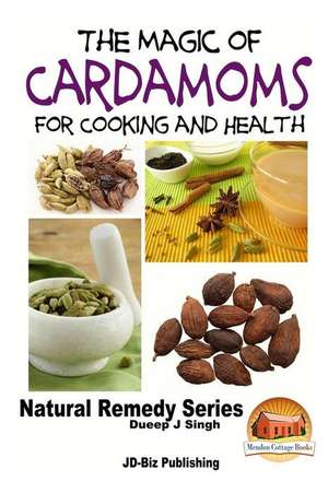 The Magic of Cardamoms for Cooking and Health de Dueep Jyot Singh