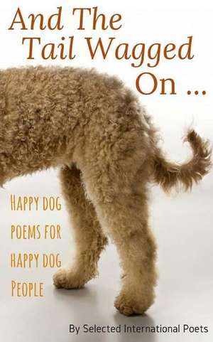 And the Tail Wagged On... de Selected International Poets