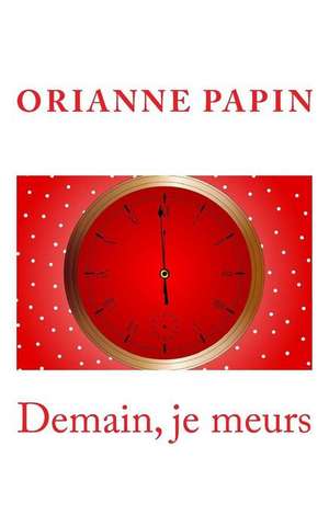 Demain, Je Meurs de Orianne Papin