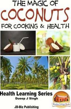 The Magic of Coconuts for Cooking and Health de Dueep Jyot Singh