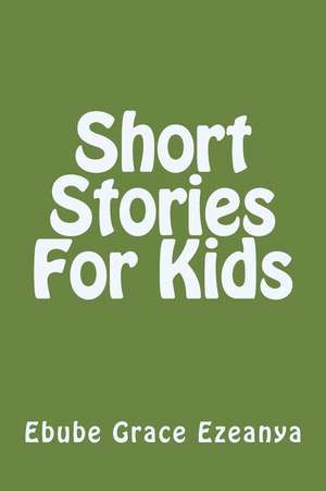 Short Stories for Kids de Miss Ebube Grace Ezeanya