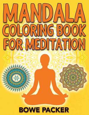 Mandala Coloring Book for Meditation de Bowe Packer