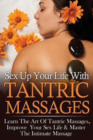 Sex Up Your Life with Tantric Massages de Antoine Perush