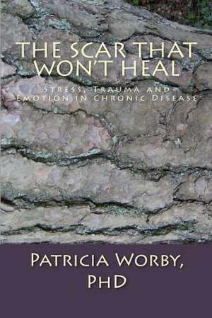 The Scar That Won't Heal de Worby Phd, Patricia