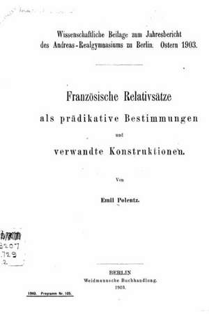 Franzosische Relativsatze ALS Pradikative Bestimmungen U. Verwandte Konstruktionen de Emil Polentz