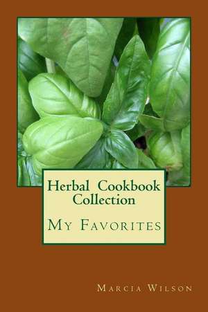 My Herbal Cookbook Collection de Marcia Wilson