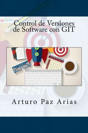 Control de Versiones de Software Con Git de Arturo Paz Arias