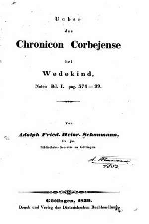 Ueber Das Chronicon Corbejense Bei Wedekind de Adolph Friedr Heinr Schaumann