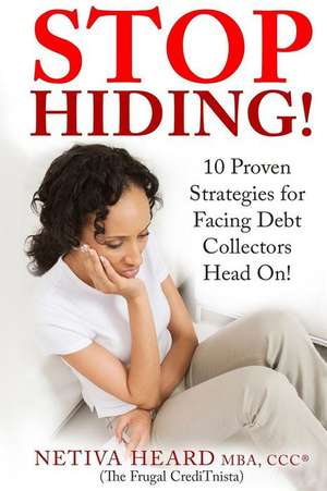 Stop Hiding! 10 Proven Strategies for Facing Debt Collectors Head On! de Netiva the Frugal Creditnista Heard