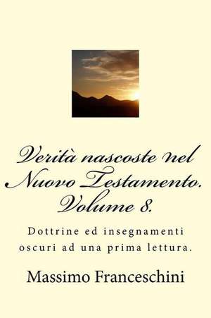 Verita Nascoste Nel Nuovo Testamento. Volume 8. de Massimo Giuseppe Franceschini