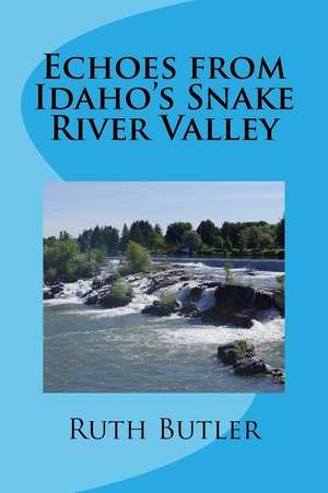 Echoes from Idaho's Snake River Valley de Ruth Butler