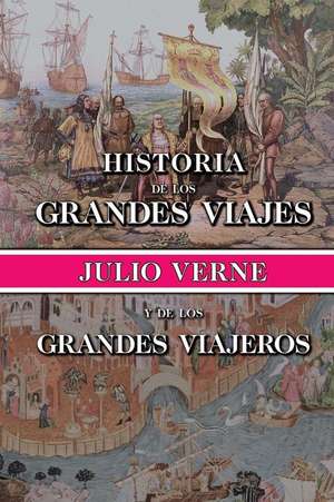 Historia de Los Grandes Viajes y de Los Grandes Viajeros de Julio Verne