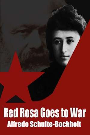 Red Rosa Goes to War de Alfredo Schulte-Bockholt