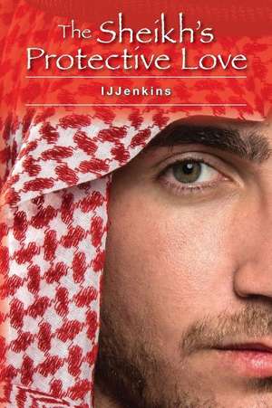 The Sheikh's Protective Love de Ijjenkins