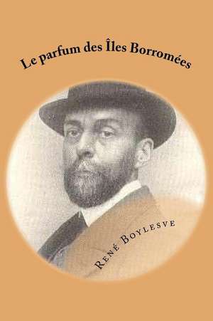 Le Parfum Des Iles Borromees de M. Rene Boylesve