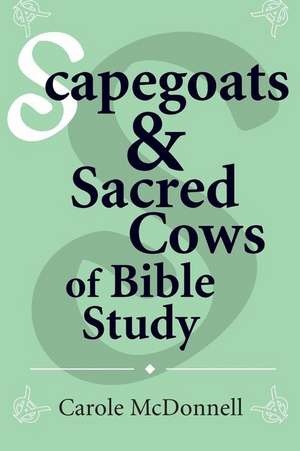 Scapegoats and Sacred Cows of Bible Study de Carole McDonnell