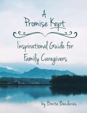 A Promise Kept Inspirational Guide for Family Caregivers de MS Bonita Bandaries