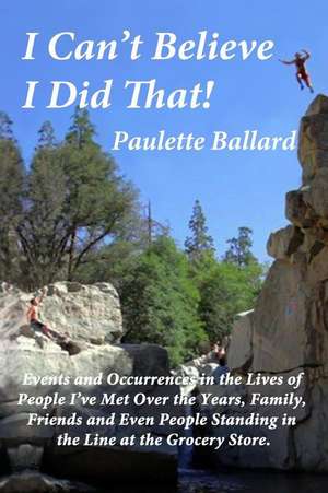 I Can't Believe I Did That! de Paulette Ballard