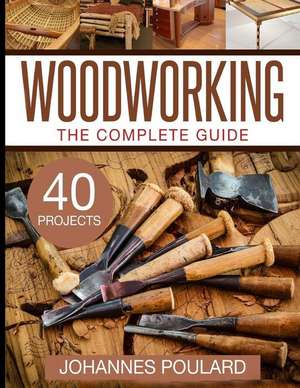 The Complete Guide to Woodworking de Johannes Poulard