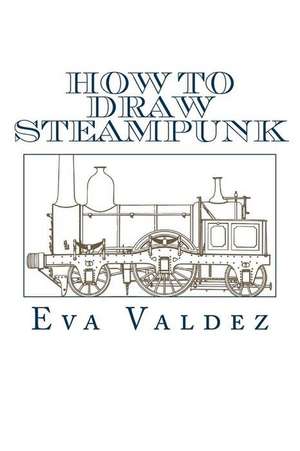 How to Draw Steampunk de Eva Valdez