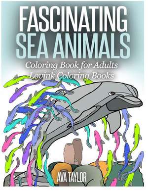 Fascinating Sea Animals Coloring Book for Adults de Ava Taylor