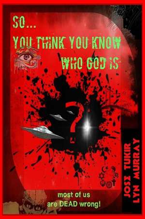 So ... You Think You Know Who God Is? de Jose Tukir