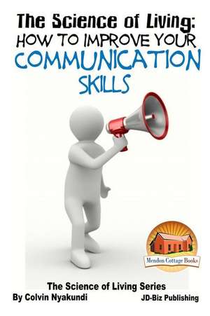 The Science of Living - How to Improve Your Communication Skills de Colvin Tonya Nyakundi