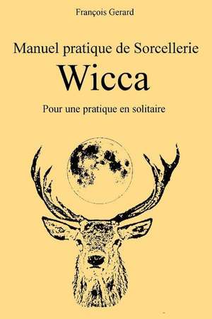 Manuel Pratique de Sorcellerie Wicca de Francois Gerard