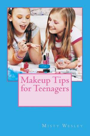 Makeup Tips for Teenagers de Misty Lynn Wesley