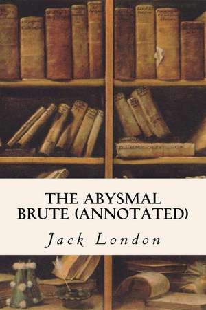 The Abysmal Brute (Annotated) de Jack London