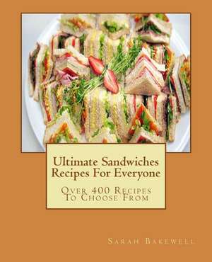 Ultimate Sandwiches Recipes for Everyone de Sarah Bakewell