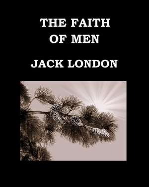 The Faith of Men Jack London de Jack London