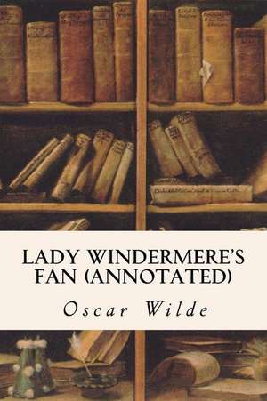 Lady Windermere's Fan (Annotated) de Oscar Wilde