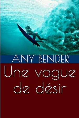 Une Vague de Desir de Any Bender