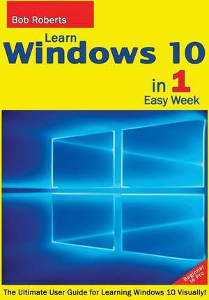 Learn Windows 10 in 1 Quick Week. Beginner to Pro. de Bob Roberts