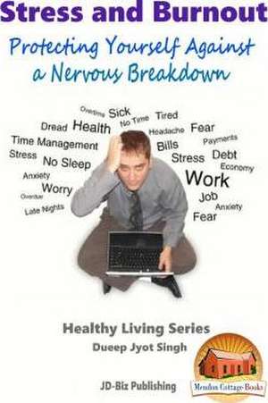 Stress and Burnout - Protecting Yourself Against a Nervous Breakdown de Dueep Jyot Singh