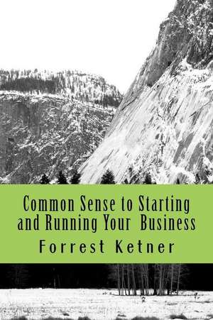 Common Sense to Starting and Running Your Business de Forrest Ketner