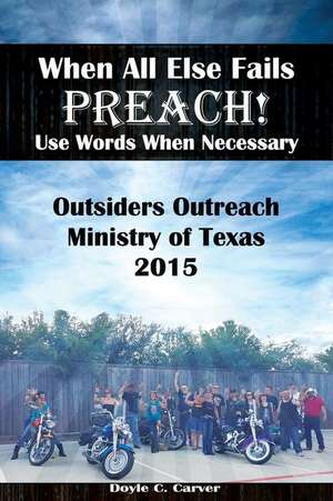 When All Else Fails Preach! Use Words When Necessary de Doyle C. Carver