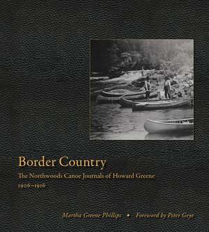 Border Country: The Northwoods Canoe Journals of Howard Greene, 1906–1916 de Martha Greene Phillips