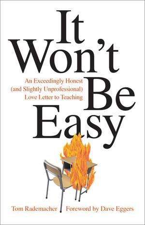 It Won't Be Easy: An Exceedingly Honest (and Slightly Unprofessional) Love Letter to Teaching de Tom Rademacher