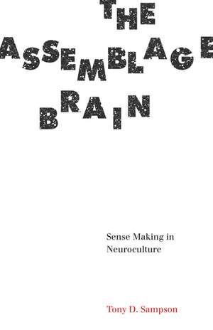 The Assemblage Brain: Sense Making in Neuroculture de Tony D. Sampson