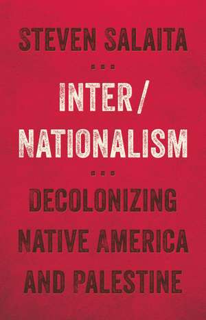 Inter/Nationalism: Decolonizing Native America and Palestine de Steven Salaita